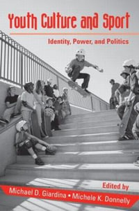 Youth Culture and Sport : Identity, Power, and Politics - Michael D. Giardina