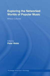 Exploring the Networked Worlds of Popular Music : Milieux Cultures - Peter Webb