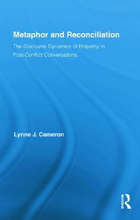 Metaphor and Reconciliation : The Discourse Dynamics of Empathy in Post-Conflict Conversations - Lynne J. Cameron