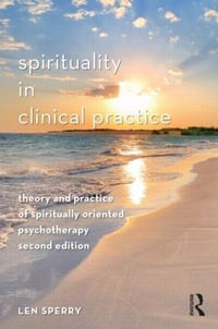 Spirituality in Clinical Practice : Theory and Practice of Spiritually Oriented Psychotherapy - Len Sperry