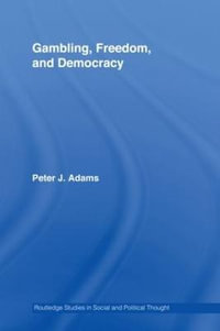 Gambling, Freedom and Democracy : Routledge Studies in Social and Political Thought - Peter J. Adams