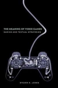 The Meaning of Video Games : Gaming and Textual Strategies - Steven E. Jones