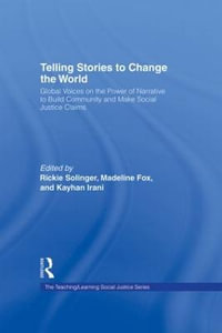 Telling Stories to Change the World : Global Voices on the Power of Narrative to Build Community and Make Social Justice Claims - Rickie Solinger