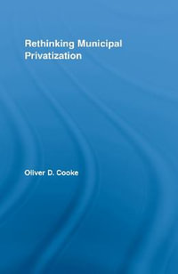 Rethinking Municipal Privatization : New Political Economy - Oliver D. Cooke