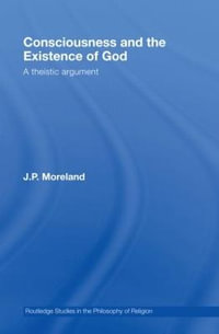 Consciousness and the Existence of God : A Theistic Argument - J.P. Moreland