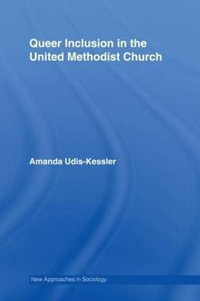 Queer Inclusion in the United Methodist Church : New Approaches in Sociology - Amanda Udis-Kessler