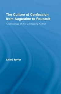 The Culture of Confession from Augustine to Foucault : A Genealogy of the 'Confessing Animal' - Chloe Taylor