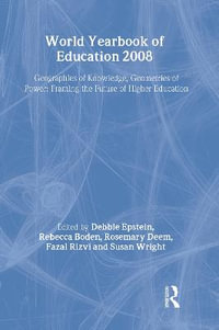 World Yearbook of Education 2008 : Geographies of Knowledge, Geometries of Power: Framing the Future of Higher Education - Debbie Epstein