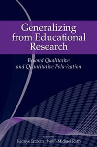 Generalizing from Educational Research : Beyond Qualitative and Quantitative Polarization - Kadriye Ercikan