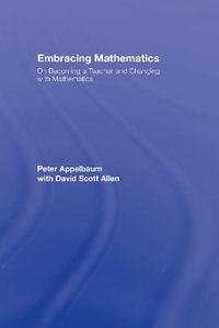 Embracing Mathematics : On Becoming a Teacher and Changing with Mathematics - Peter Appelbaum