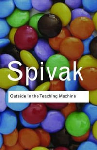 Outside in the Teaching Machine : Routledge Classics - Gayatri Chakravorty Spivak