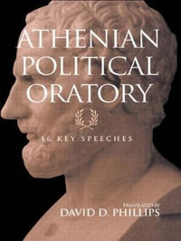 Athenian Political Oratory : 16 Key Speeches - David D. Phillips