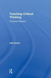 Teaching Critical Thinking : Practical Wisdom - bell hooks