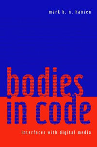 Bodies in Code : Interfaces with Digital Media - Mark B. N. Hansen