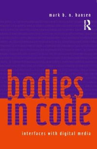 Bodies in Code : Interfaces with Digital Media - Mark B. N. Hansen