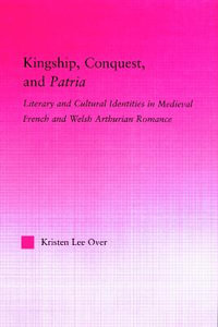 Kingship, Conquest, and Patria : Studies in Medieval History and Culture - Kristen Lee Over