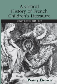 A Critical History of French Children's Literature : Volume One: 1600-1830 - Penelope E. Brown