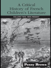 A Critical History of French Children's Literature : Volume Two: 1830-Present - Penelope E. Brown