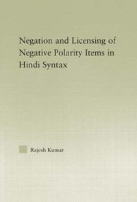 The Syntax of Negation and the Licensing of Negative Polarity Items in Hindi : Outstanding Dissertations in Linguistics - Rajesh Kumar