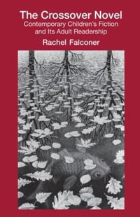 The Crossover Novel : Contemporary Children's Fiction and Its Adult Readership - Rachel Falconer