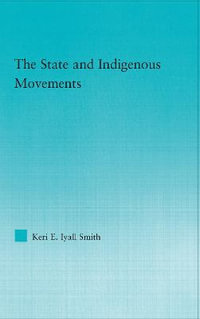 The State and Indigenous Movements : Indigenous Peoples and Politics - Keri E. Iyall Smith