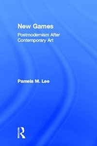 New Games : Postmodernism After Contemporary Art - Pamela M. Lee