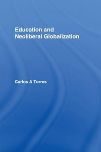 Education and Neoliberal Globalization : Routledge Research in Education - Carlos Alberto Torres