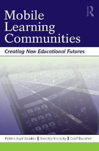 Mobile Learning Communities : Creating New Educational Futures - Patrick Alan Danaher