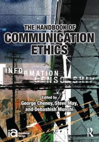 The Handbook of Communication Ethics : ICA Handbook Series - George Cheney