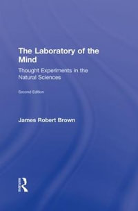 The Laboratory of the Mind : Thought Experiments in the Natural Sciences - James Robert Brown