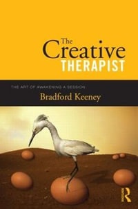 The Creative Therapist : The Art of Awakening a Session - Bradford Keeney