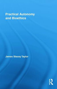 Practical Autonomy and Bioethics : Routledge Annals of Bioethics - James Stacey Taylor