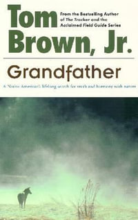 Grandfather : A Native American's Lifelong Search for Truth and Harmony with Nature - Tom Brown, Jr.