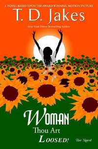 Woman, Thou Art Loosed! the Novel : The Novel - T. D. Jakes