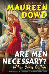 Are Men Necessary? : When Sexes Collide - Maureen Dowd