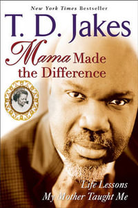 Mama Made the Difference : Life Lessons My Mother Taught Me - T. D. Jakes