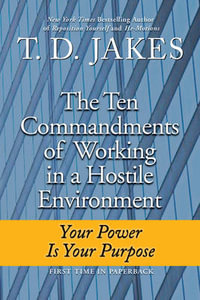 Ten Commandments of Working in a Hostile Environment : Your Power Is Your Purpose - T. D. Jakes