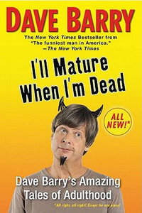 I'll Mature When I'm Dead : Dave Barry's Amazing Tales of Adulthood - Dave Barry