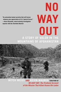 No Way Out : A Story of Valor in the Mountains of Afghanistan - Mitch Weiss