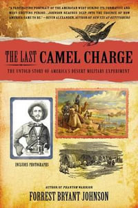 The Last Camel Charge : The Untold Story of America's Desert Military Experiment - Forrest Bryant Johnson