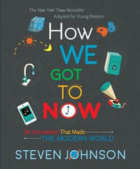 How We Got to Now : Six Innovations That Made the Modern World - Steven Johnson