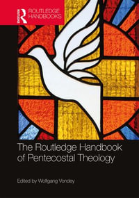 The Routledge Handbook of Pentecostal Theology : Routledge Handbooks in Theology - Wolfgang Vondey