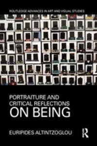 Portraiture and Critical Reflections on Being : Routledge Advances in Art and Visual Studies - Euripides Altintzoglou