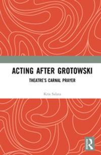 Acting after Grotowski : Theatre's Carnal Prayer - Kris Salata