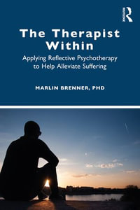 The Therapist Within : Applying Reflective Psychotherapy to Help Alleviate Suffering - Marlin Brenner