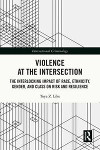 Violence at the Intersection : The Interlocking Impact of Race, Ethnicity, Gender, and Class on Risk and Resilience - Toya Z. Like