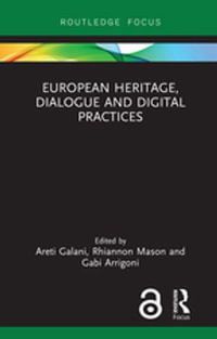 European Heritage, Dialogue and Digital Practices : Critical Heritages of Europe - Areti Galani