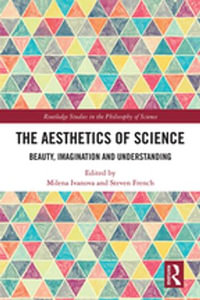 The Aesthetics of Science : Beauty, Imagination and Understanding - Milena Ivanova