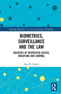 Biometrics, Surveillance and the Law : Societies of Restricted Access, Discipline and Control - Sara Smyth