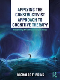 Applying the Constructivist Approach to Cognitive Therapy : Resolving the Unconscious Past - Nicholas E. Brink